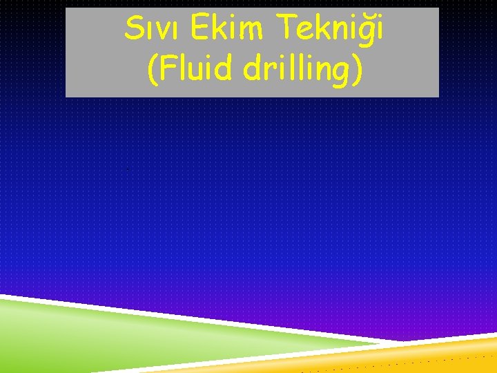 Sıvı Ekim Tekniği (Fluid drilling). 