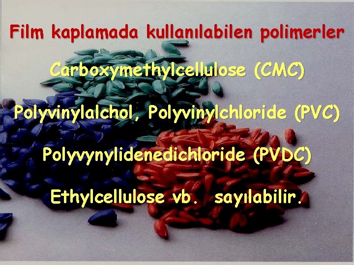 Film kaplamada kullanılabilen polimerler Carboxymethylcellulose (CMC) Polyvinylalchol, Polyvinylchloride (PVC) Polyvynylidenedichloride (PVDC) Ethylcellulose vb. sayılabilir.