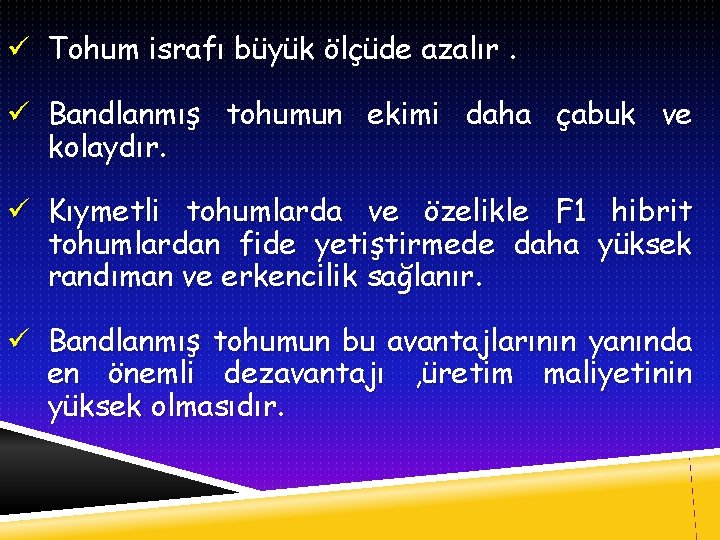 ü Tohum israfı büyük ölçüde azalır. ü Bandlanmış tohumun ekimi daha çabuk ve kolaydır.