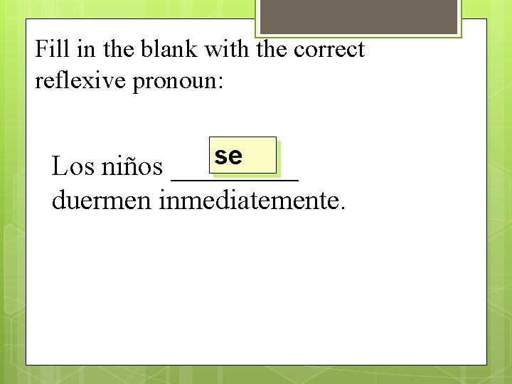 Fill in the blank with the correct reflexive pronoun: se Los niños _____ duermen