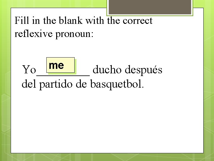Fill in the blank with the correct reflexive pronoun: me Yo_____ ducho después del