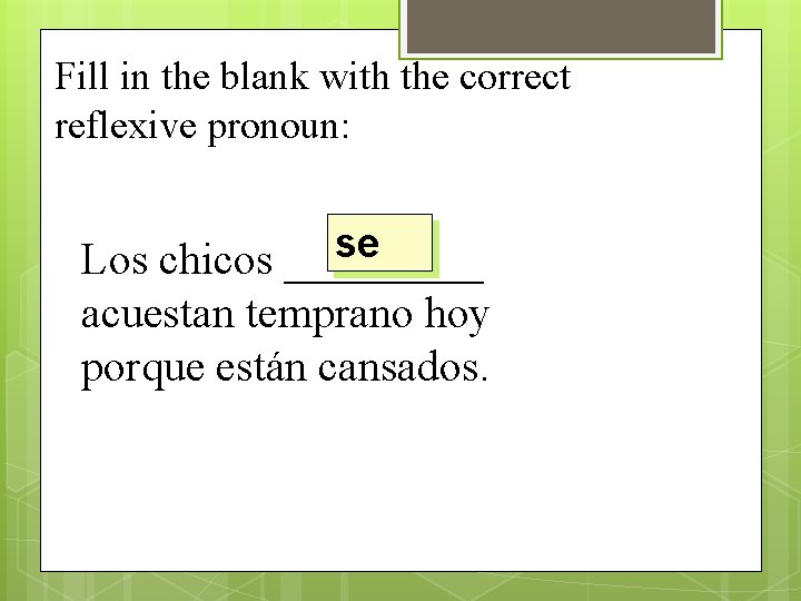 Fill in the blank with the correct reflexive pronoun: se Los chicos _____ acuestan