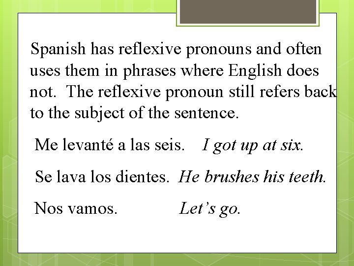 Spanish has reflexive pronouns and often uses them in phrases where English does not.