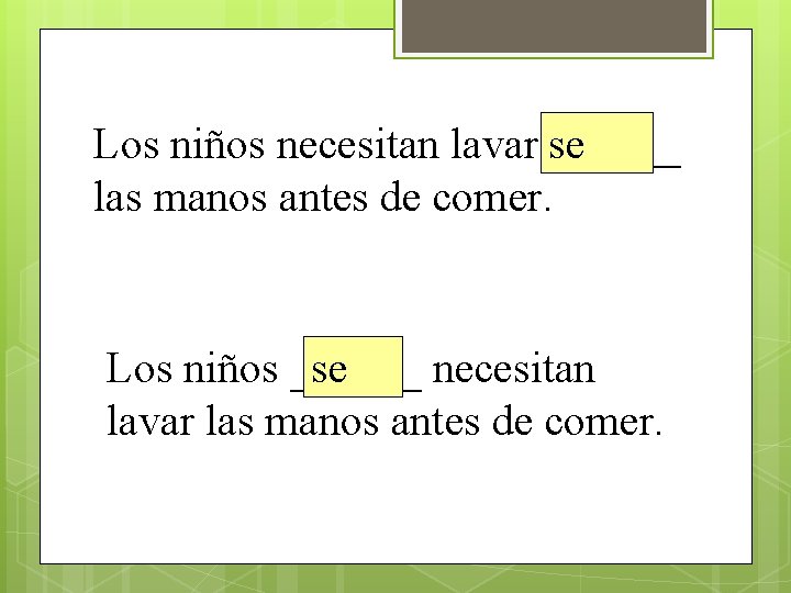 Los niños necesitan lavar se ______ las manos antes de comer. Los niños ______