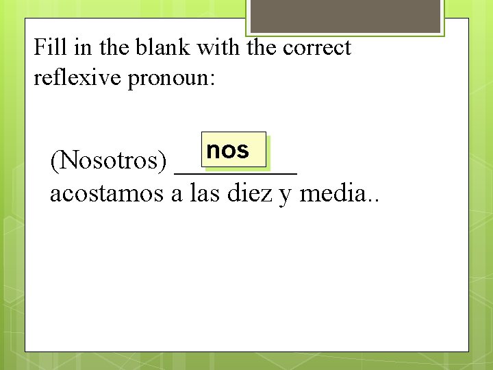 Fill in the blank with the correct reflexive pronoun: nos (Nosotros) _____ acostamos a