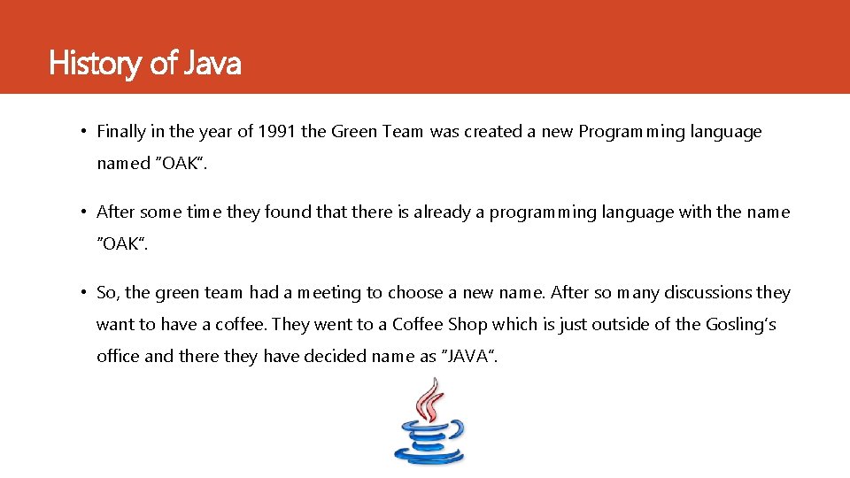 History of Java • Finally in the year of 1991 the Green Team was