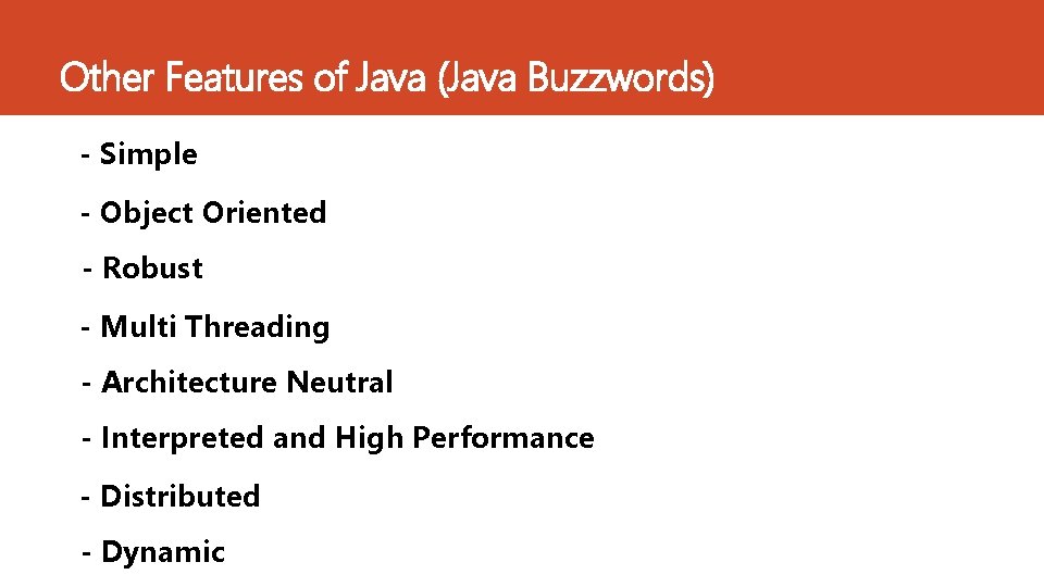 Other Features of Java (Java Buzzwords) - Simple - Object Oriented - Robust -