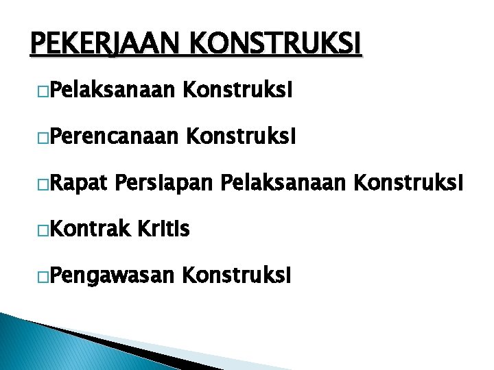 PEKERJAAN KONSTRUKSI �Pelaksanaan Konstruksi �Perencanaan Konstruksi �Rapat Persiapan Pelaksanaan Konstruksi �Kontrak Kritis �Pengawasan Konstruksi