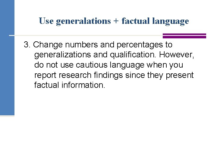 Use generalations + factual language 3. Change numbers and percentages to generalizations and qualification.