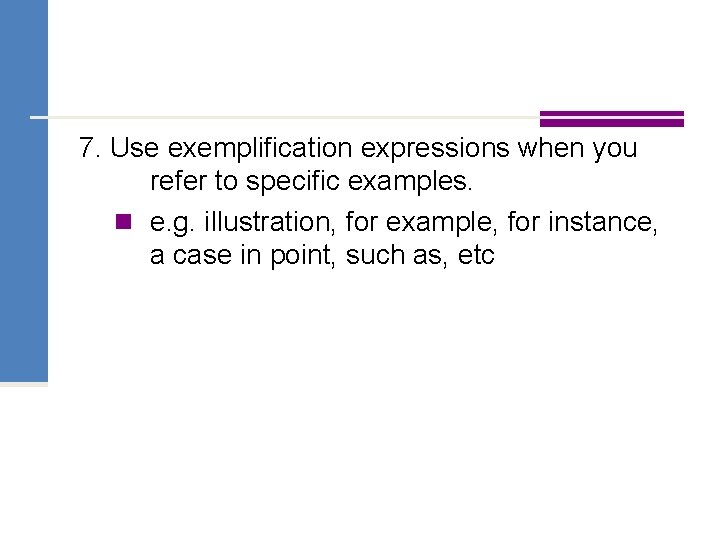7. Use exemplification expressions when you refer to specific examples. n e. g. illustration,