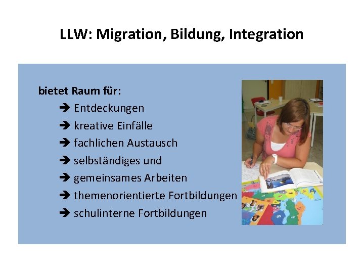 LLW: Migration, Bildung, Integration bietet Raum für: Entdeckungen kreative Einfälle fachlichen Austausch selbständiges und