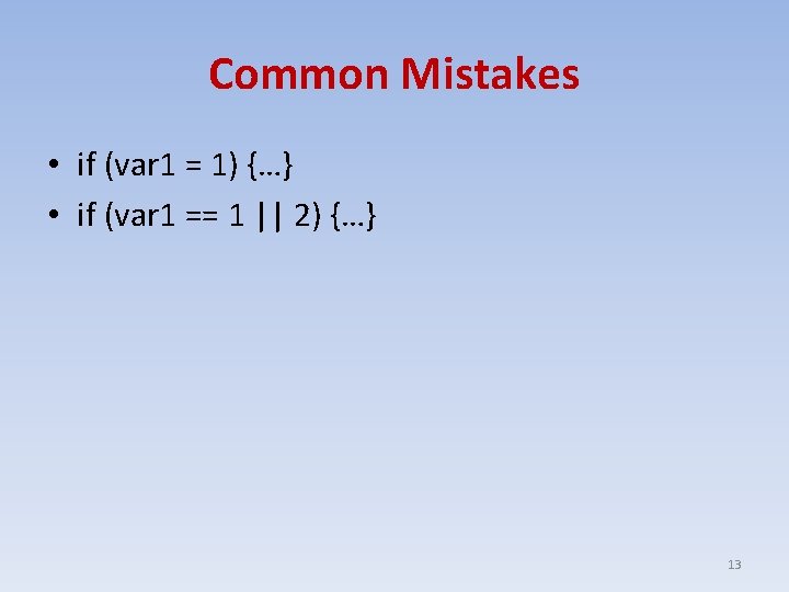 Common Mistakes • if (var 1 = 1) {…} • if (var 1 ==