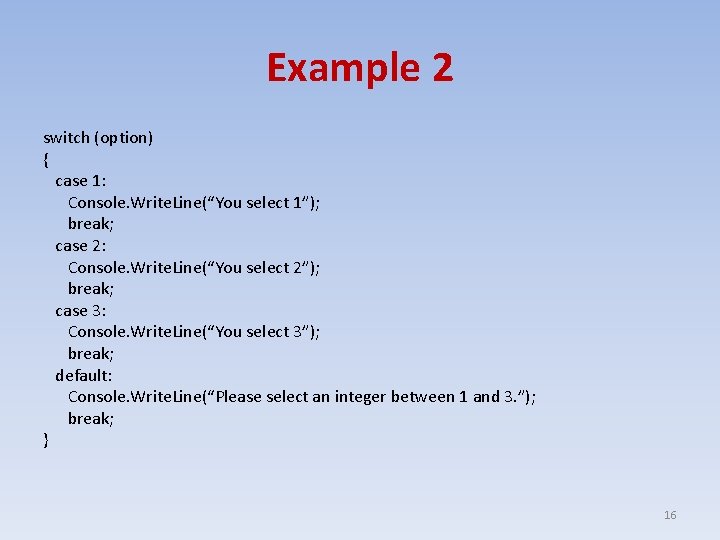 Example 2 switch (option) { case 1: Console. Write. Line(“You select 1”); break; case