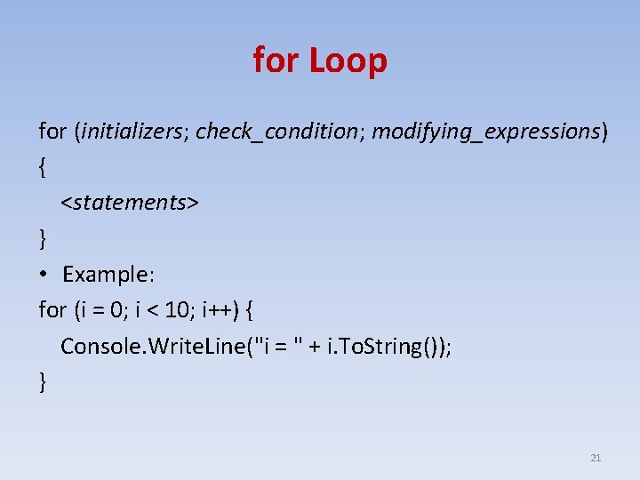 for Loop for (initializers; check_condition; modifying_expressions) { <statements> } • Example: for (i =