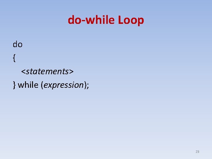 do-while Loop do { <statements> } while (expression); 23 