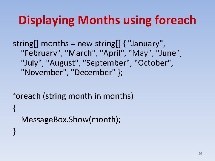 Displaying Months using foreach string[] months = new string[] { "January", "February", "March", "April",