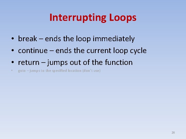 Interrupting Loops • break – ends the loop immediately • continue – ends the