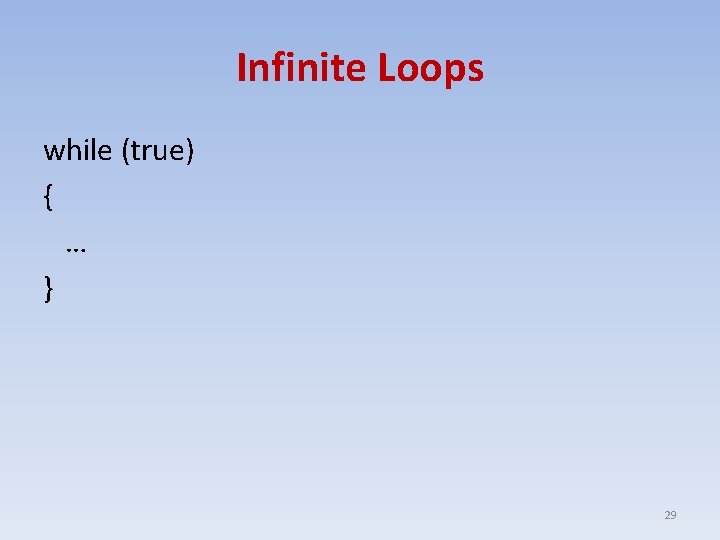 Infinite Loops while (true) { … } 29 