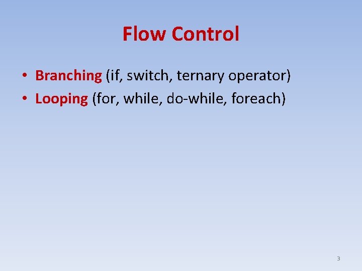 Flow Control • Branching (if, switch, ternary operator) • Looping (for, while, do-while, foreach)