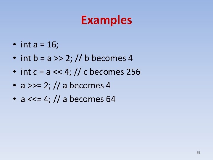 Examples • • • int a = 16; int b = a >> 2;