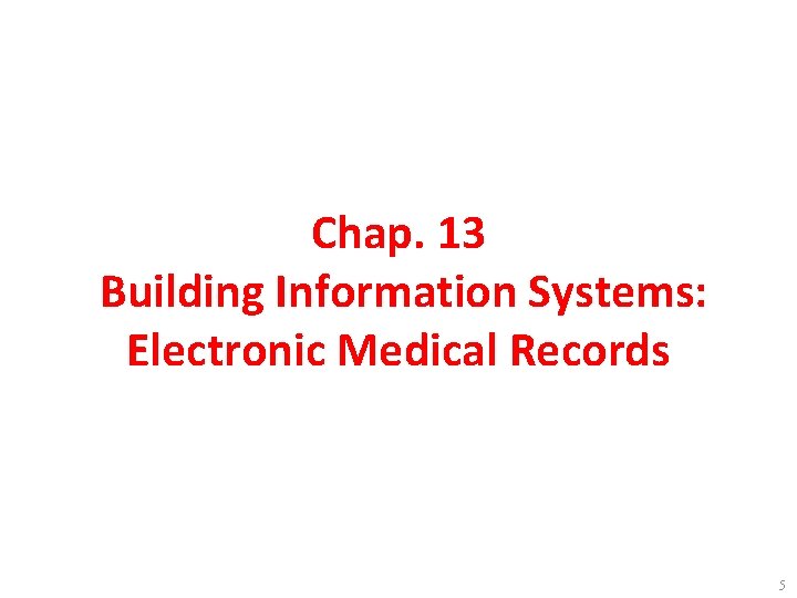 Chap. 13 Building Information Systems: Electronic Medical Records 5 