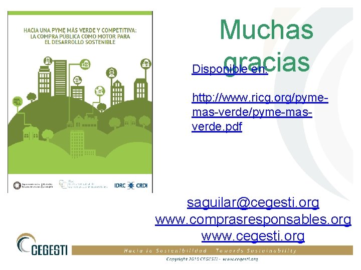 Muchas gracias Disponible en: http: //www. ricg. org/pymemas-verde/pyme-masverde. pdf saguilar@cegesti. org www. comprasresponsables. org