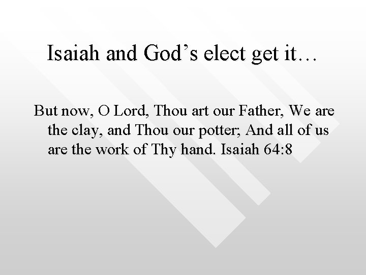 Isaiah and God’s elect get it… But now, O Lord, Thou art our Father,