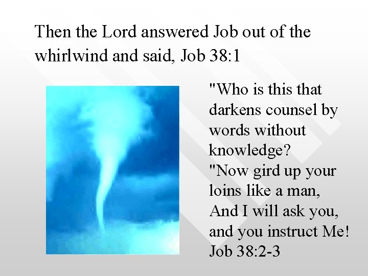 Then the Lord answered Job out of the whirlwind and said, Job 38: 1