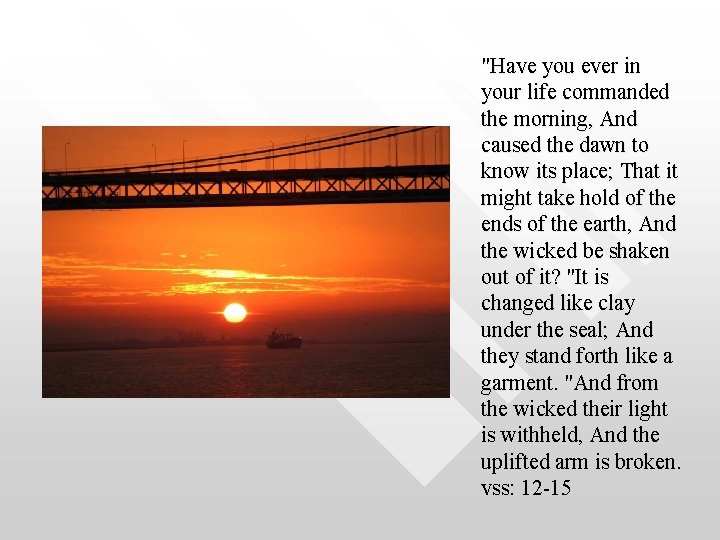 "Have you ever in your life commanded the morning, And caused the dawn to