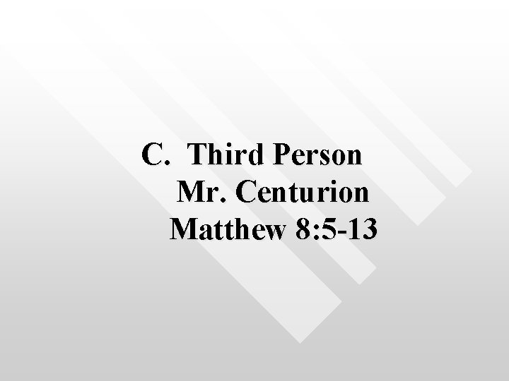 C. Third Person Mr. Centurion Matthew 8: 5 -13 