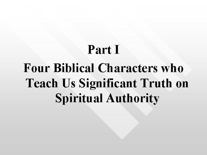 Part I Four Biblical Characters who Teach Us Significant Truth on Spiritual Authority 