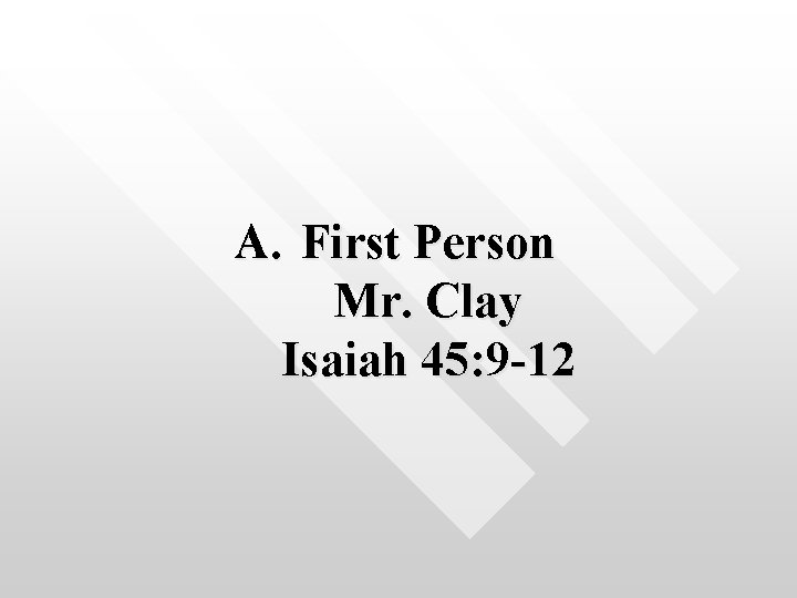 A. First Person Mr. Clay Isaiah 45: 9 -12 