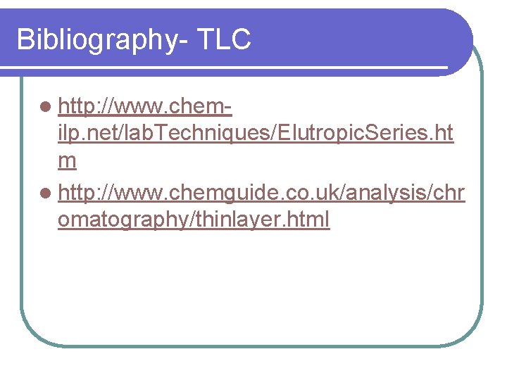 Bibliography- TLC l http: //www. chem- ilp. net/lab. Techniques/Elutropic. Series. ht m l http:
