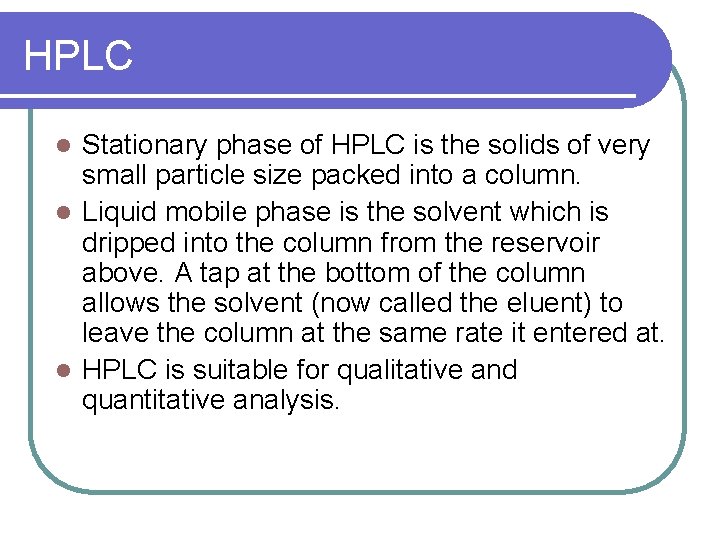 HPLC Stationary phase of HPLC is the solids of very small particle size packed