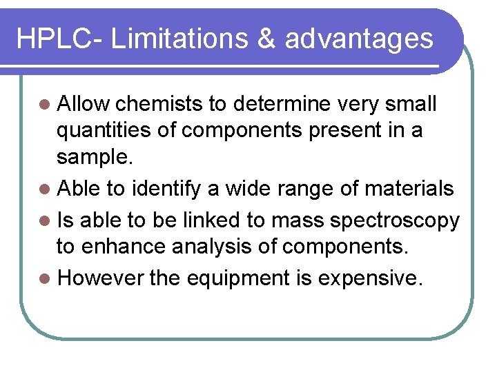 HPLC- Limitations & advantages l Allow chemists to determine very small quantities of components