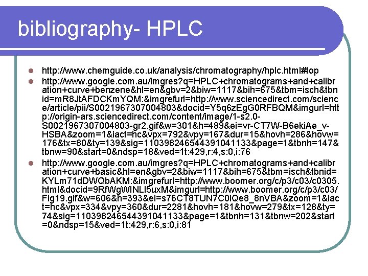 bibliography- HPLC http: //www. chemguide. co. uk/analysis/chromatography/hplc. html#top http: //www. google. com. au/imgres? q=HPLC+chromatograms+and+calibr