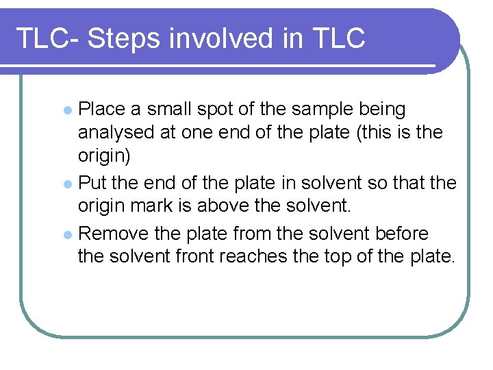 TLC- Steps involved in TLC Place a small spot of the sample being analysed