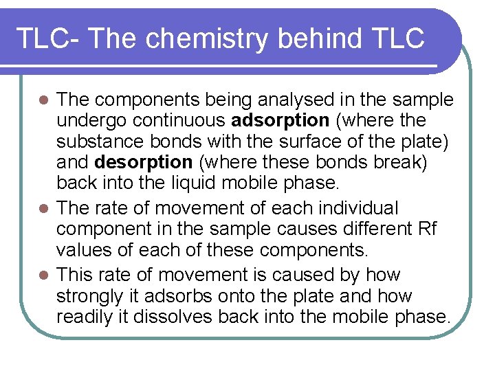 TLC- The chemistry behind TLC The components being analysed in the sample undergo continuous