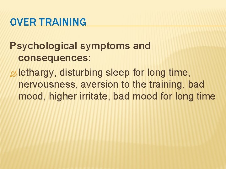 OVER TRAINING Psychological symptoms and consequences: lethargy, disturbing sleep for long time, nervousness, aversion