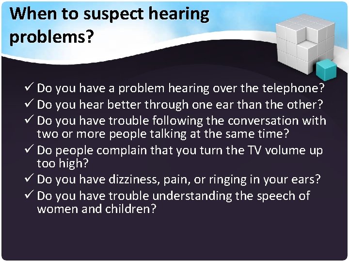 When to suspect hearing problems? ü Do you have a problem hearing over the