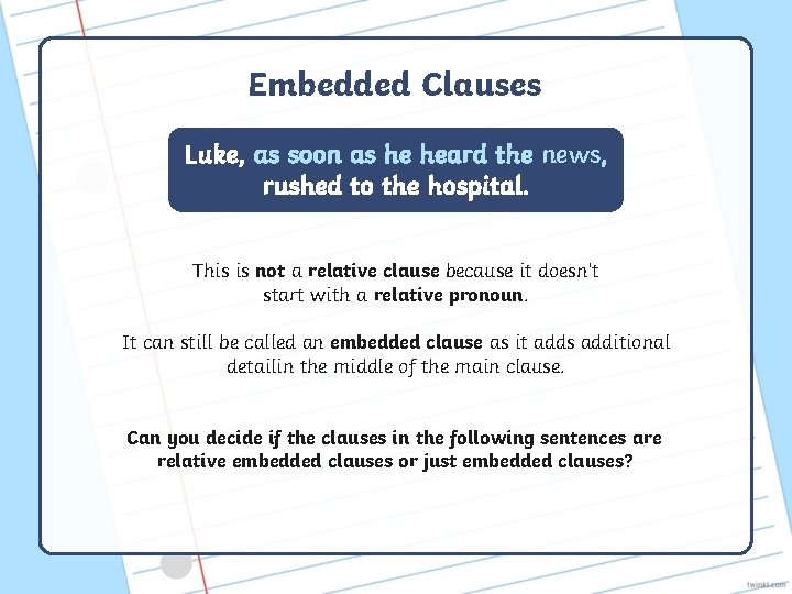 Embedded Clauses Luke, as soon as he heard the news, rushed to the hospital.