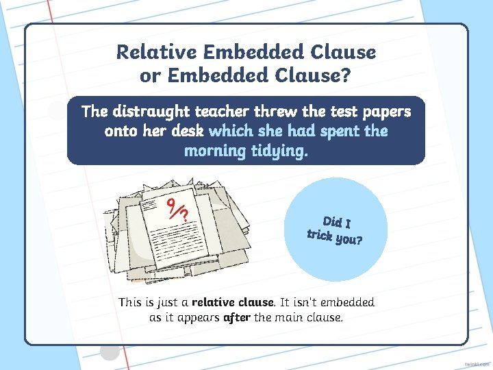 Relative Embedded Clause or Embedded Clause? The distraught teacher threw the test papers onto