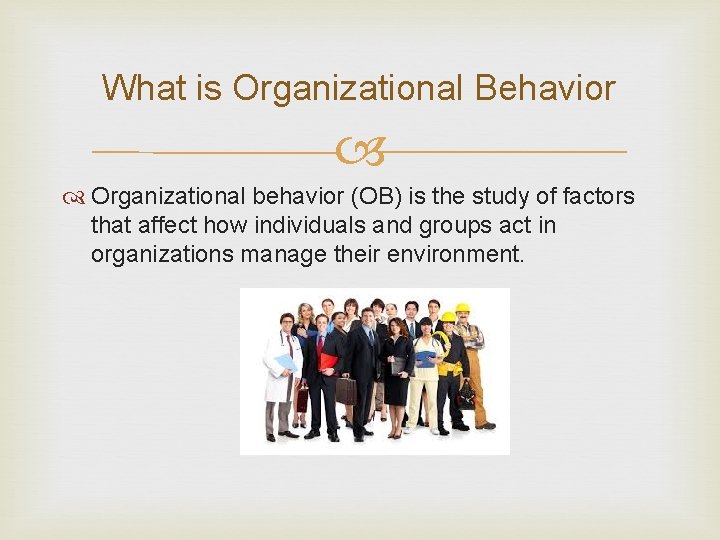 What is Organizational Behavior Organizational behavior (OB) is the study of factors that affect