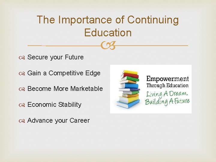 The Importance of Continuing Education Secure your Future Gain a Competitive Edge Become More