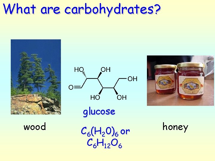 What are carbohydrates? glucose wood C 6(H 20)6 or C 6 H 12 O