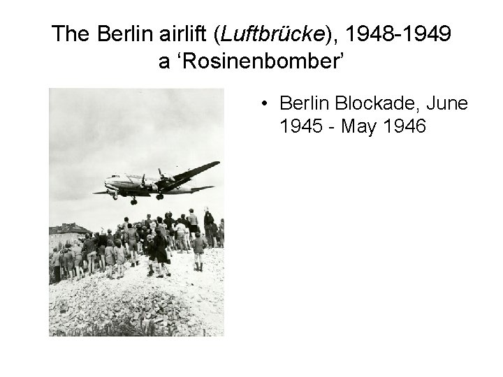 The Berlin airlift (Luftbrücke), 1948 -1949 a ‘Rosinenbomber’ • Berlin Blockade, June 1945 -