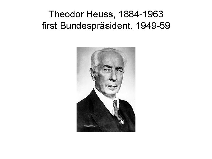 Theodor Heuss, 1884 -1963 first Bundespräsident, 1949 -59 