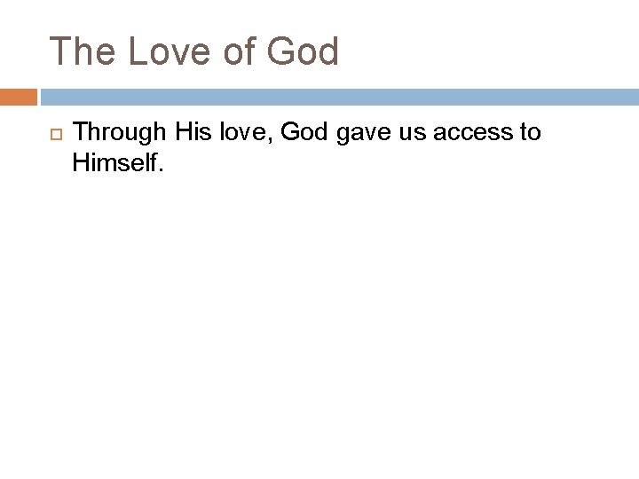 The Love of God Through His love, God gave us access to Himself. 