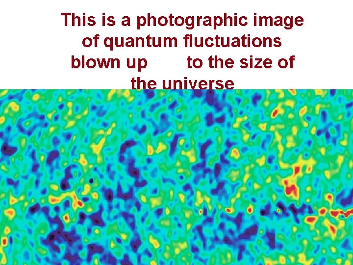This is a photographic image of quantum fluctuations blown up to the size of