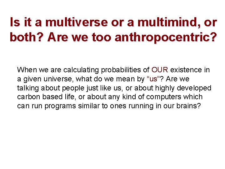 Is it a multiverse or a multimind, or both? Are we too anthropocentric? When